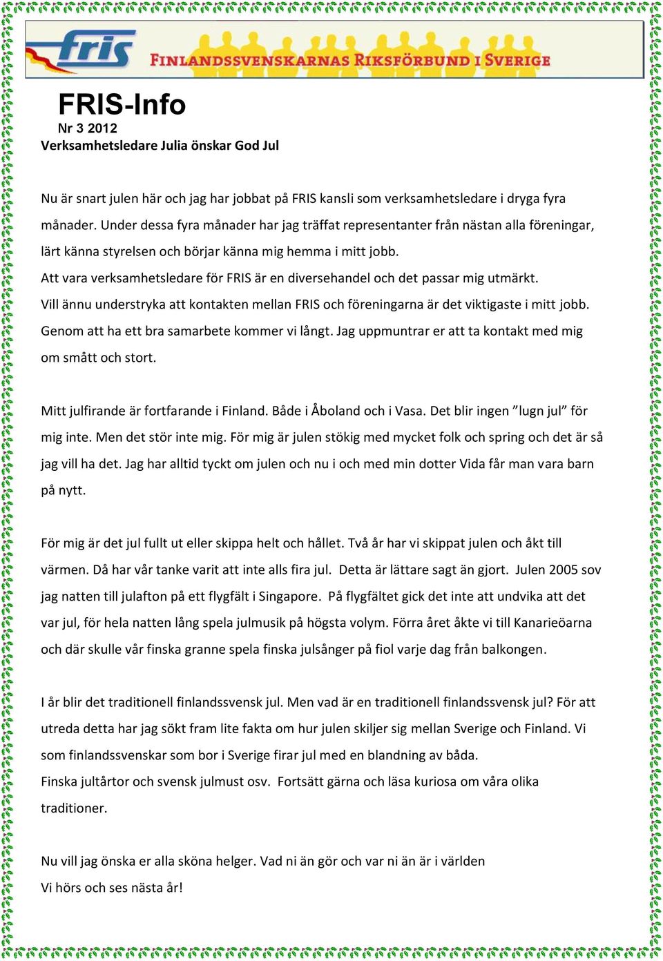 Att vara verksamhetsledare för FRIS är en diversehandel och det passar mig utmärkt. Vill ännu understryka att kontakten mellan FRIS och föreningarna är det viktigaste i mitt jobb.