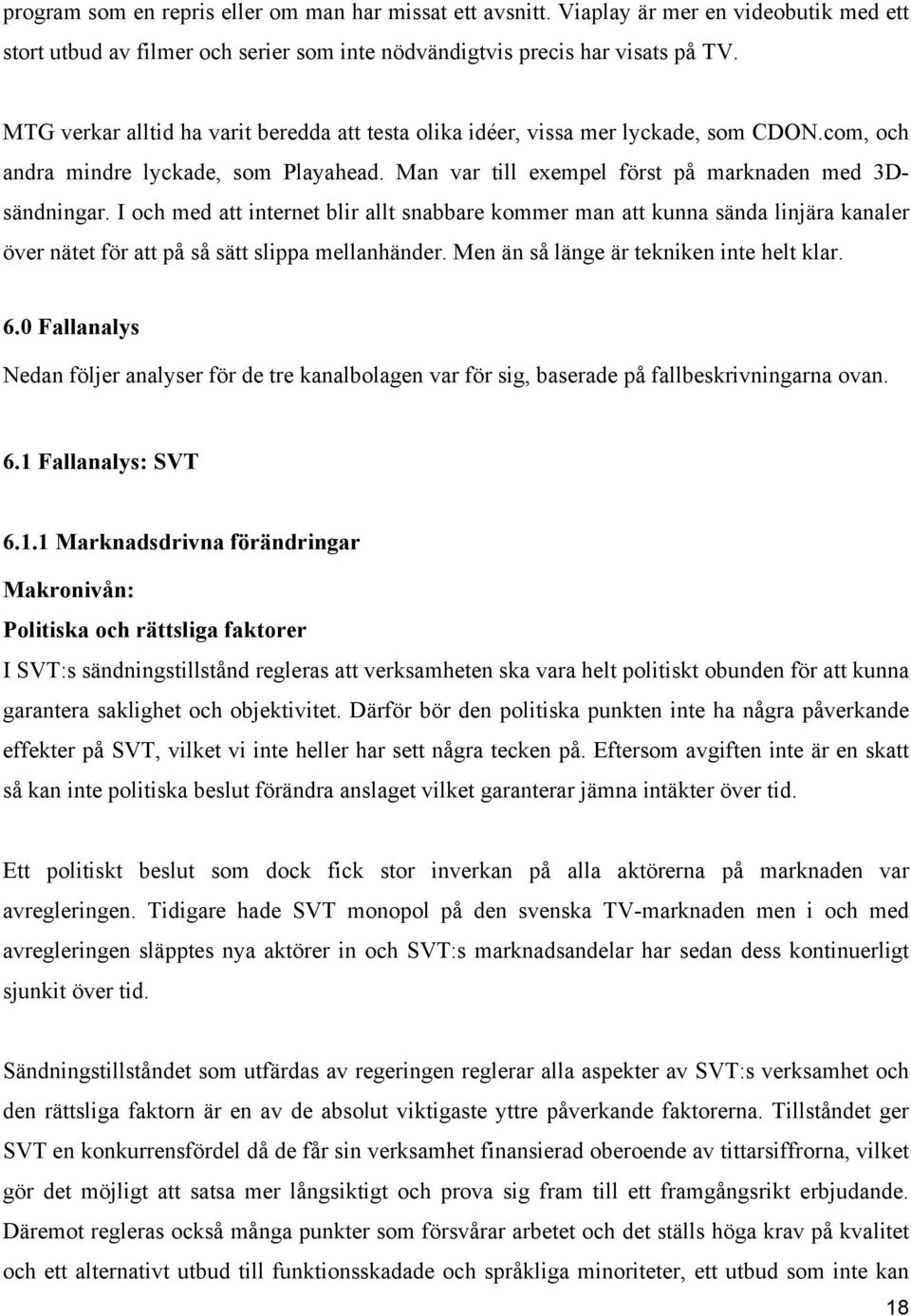 I och med att internet blir allt snabbare kommer man att kunna sända linjära kanaler över nätet för att på så sätt slippa mellanhänder. Men än så länge är tekniken inte helt klar. 6.
