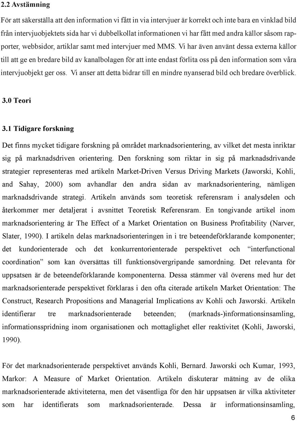 vinklad bild information på detta sätt. från intervjuobjektets sida har vi dubbelkollat informationen vi har fått med andra källor såsom rapporter, webbsidor, artiklar samt med intervjuer med MMS.