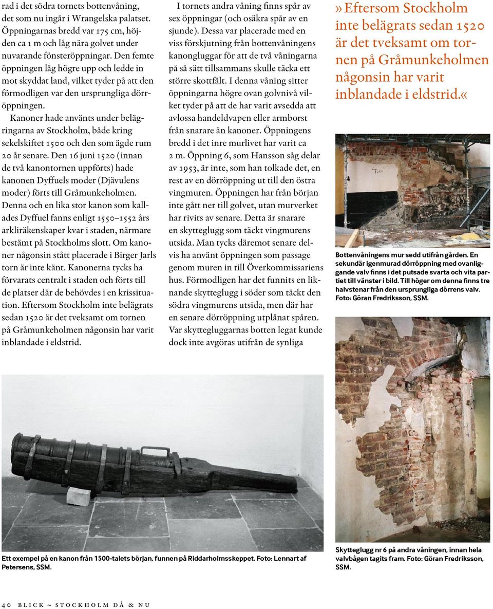Kanoner hade använts under belägringarna av Stockholm, både kring sekelskiftet 1500 och den som ägde rum 20 år senare.