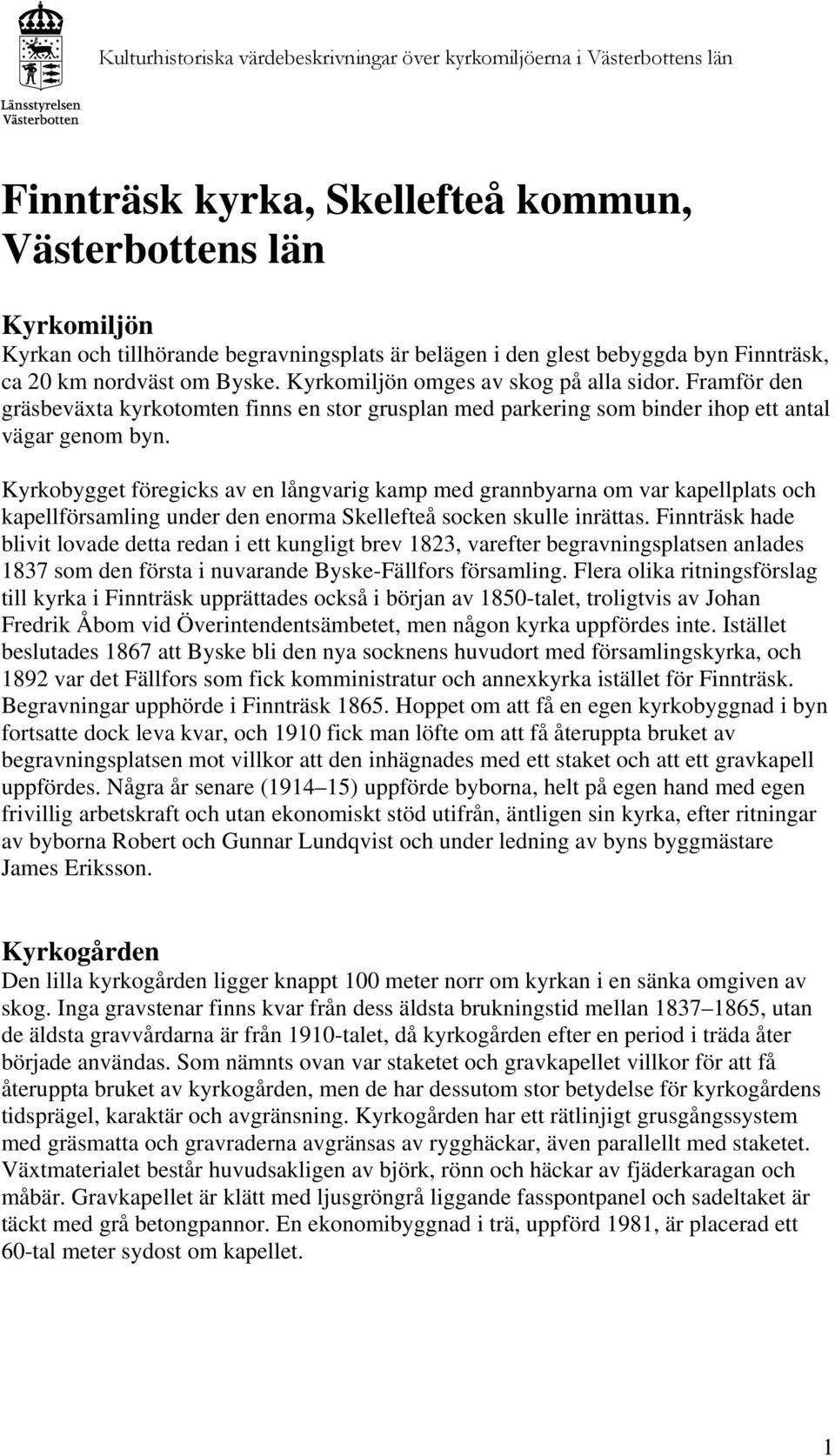 Framför den gräsbeväxta kyrkotomten finns en stor grusplan med parkering som binder ihop ett antal vägar genom byn.