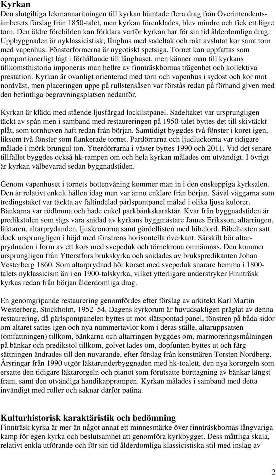 Fönsterformerna är nygotiskt spetsiga.