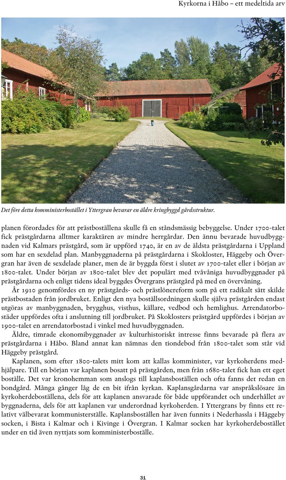 Den ännu bevarade huvudbyggnaden vid Kalmars prästgård, som är uppförd 1740, är en av de äldsta prästgårdarna i Uppland som har en sexdelad plan.