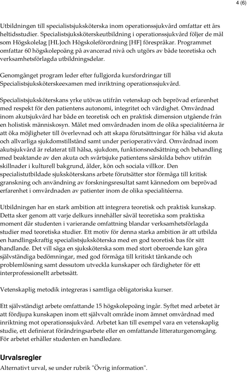 Programmet omfattar 60 högskolepoäng på avancerad nivå och utgörs av både teoretiska och verksamhetsförlagda utbildningsdelar.