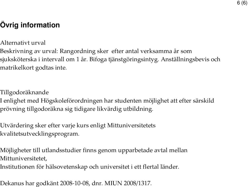 Tillgodoräknande I enlighet med Högskoleförordningen har studenten möjlighet att efter särskild prövning tillgodoräkna sig tidigare likvärdig utbildning.