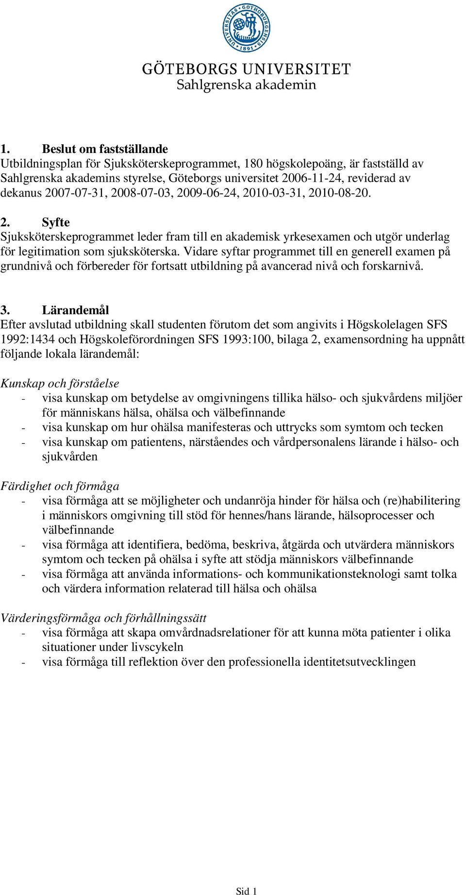 Vidare syftar programmet till en generell examen på grundnivå och förbereder för fortsatt utbildning på avancerad nivå och forskarnivå. 3.