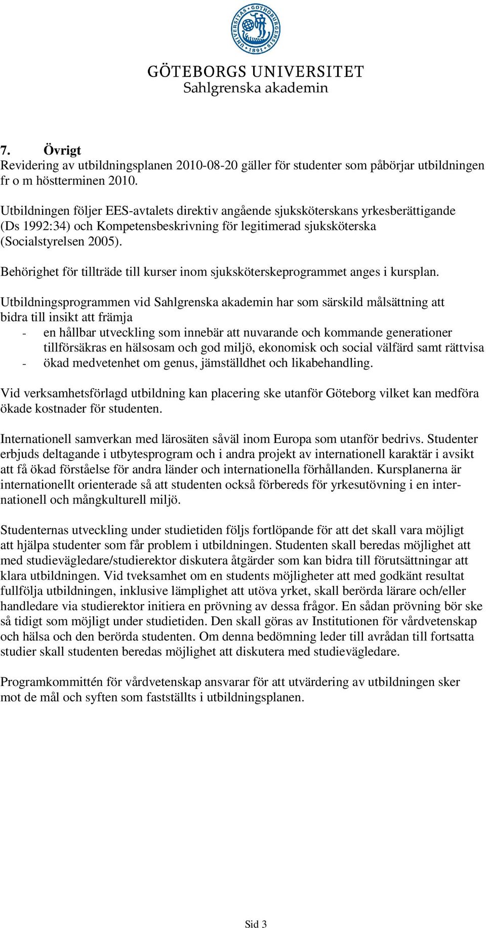 Behörighet för tillträde till kurser inom sjuksköterskeprogrammet anges i kursplan.