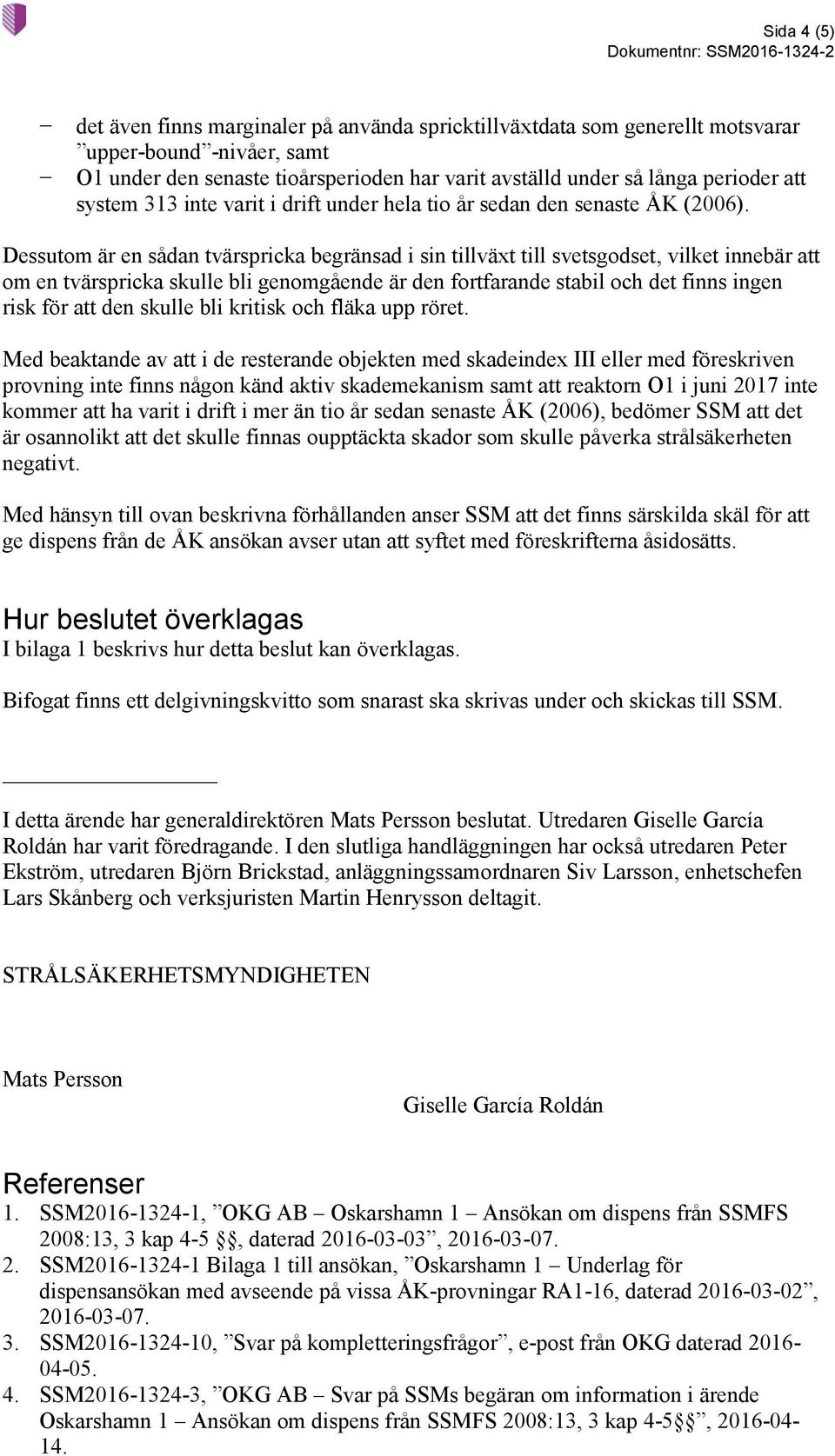 Dessutom är en sådan tvärspricka begränsad i sin tillväxt till svetsgodset, vilket innebär att om en tvärspricka skulle bli genomgående är den fortfarande stabil och det finns ingen risk för att den