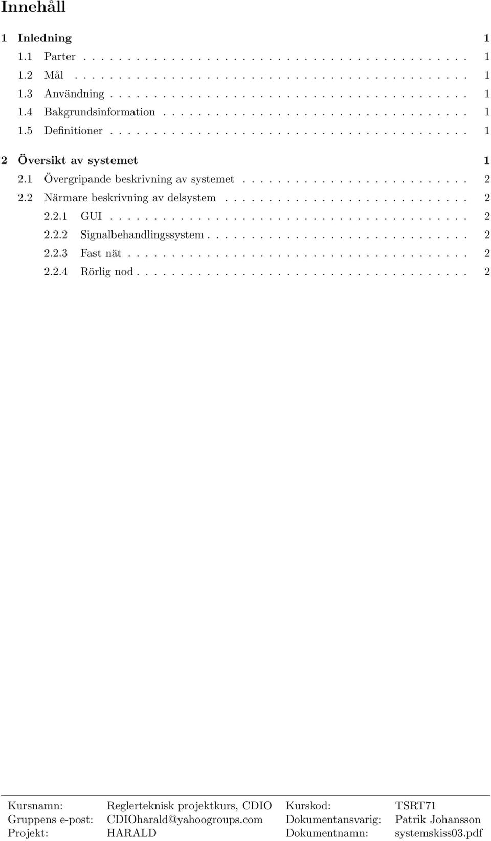 2 Närmare beskrivning av delsystem............................ 2 2.2.1 GUI......................................... 2 2.2.2 Signalbehandlingssystem.............................. 2 2.2.3 Fast nät.