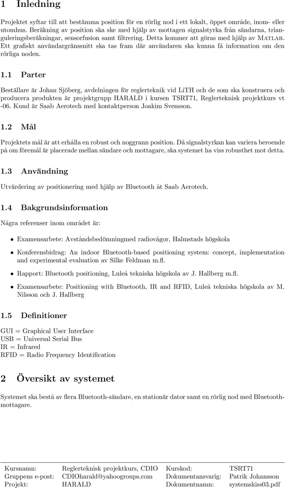 Ett grafiskt användargränssnitt ska tas fram där användaren ska kunna få information om den rörliga noden. 1.