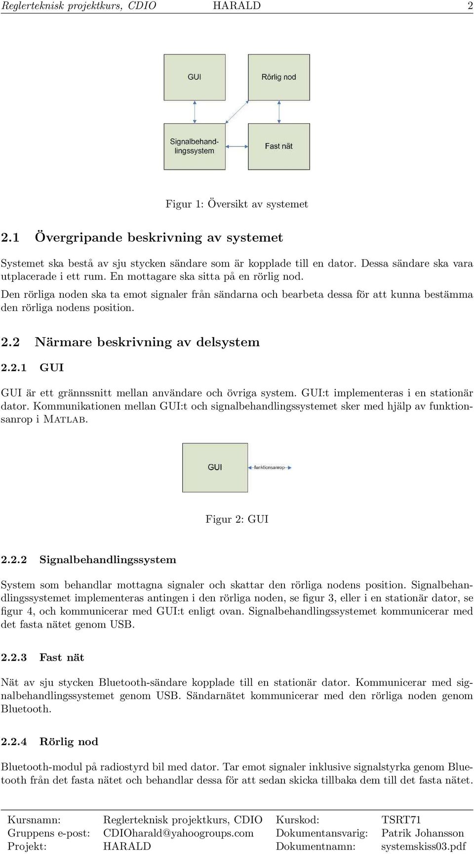 Den rörliga noden ska ta emot signaler från sändarna och bearbeta dessa för att kunna bestämma den rörliga nodens position. 2.2 Närmare beskrivning av delsystem 2.2.1 GUI GUI är ett grännssnitt mellan användare och övriga system.