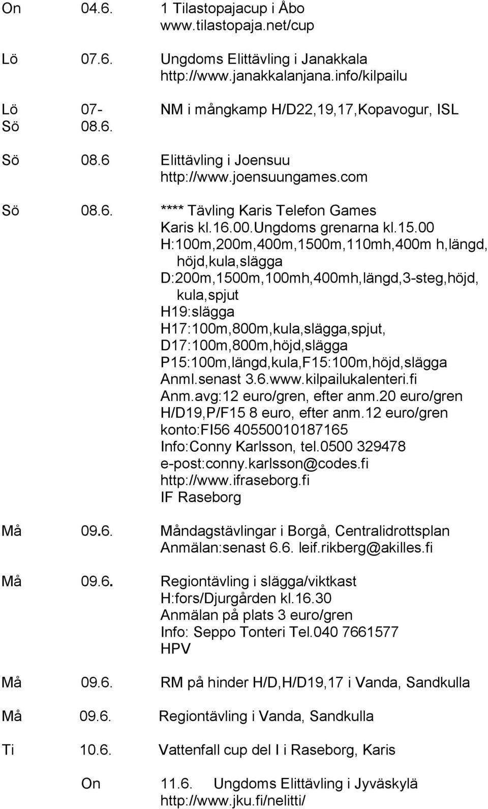 00 H:100m,200m,400m,1500m,110mh,400m h,längd, höjd,kula,slägga D:200m,1500m,100mh,400mh,längd,3-steg,höjd, kula,spjut H19:slägga H17:100m,800m,kula,slägga,spjut, D17:100m,800m,höjd,slägga