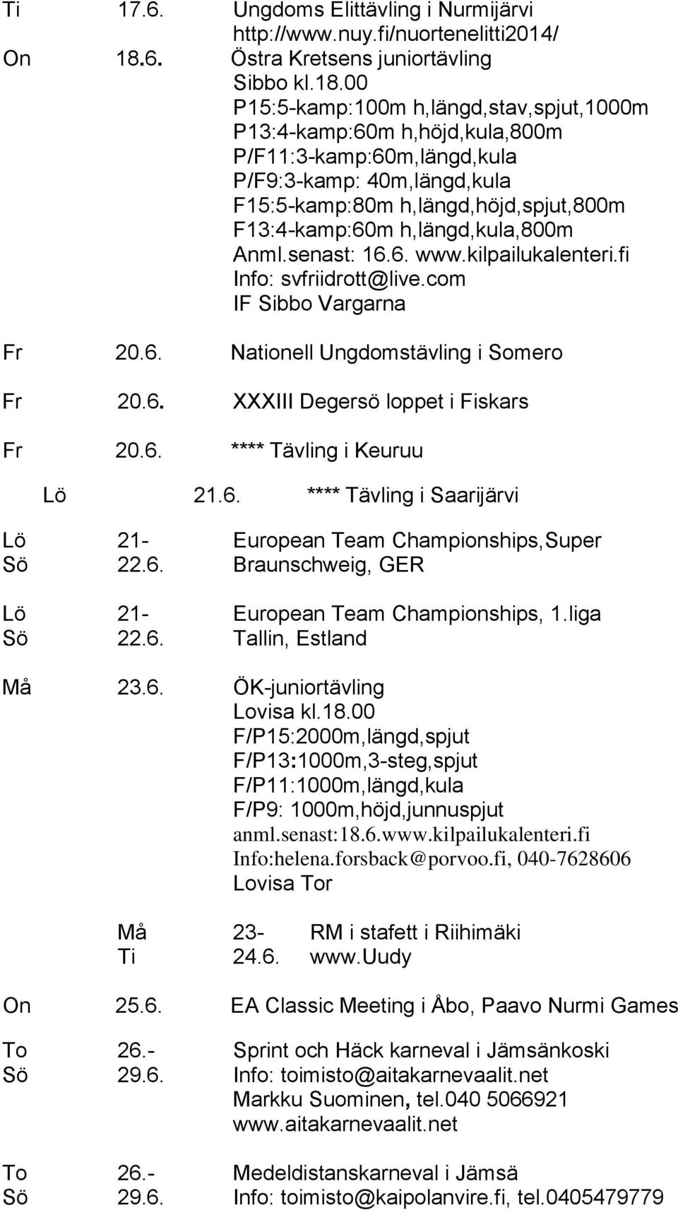 00 P15:5-kamp:100m h,längd,stav,spjut,1000m P13:4-kamp:60m h,höjd,kula,800m P/F11:3-kamp:60m,längd,kula P/F9:3-kamp: 40m,längd,kula F15:5-kamp:80m h,längd,höjd,spjut,800m F13:4-kamp:60m