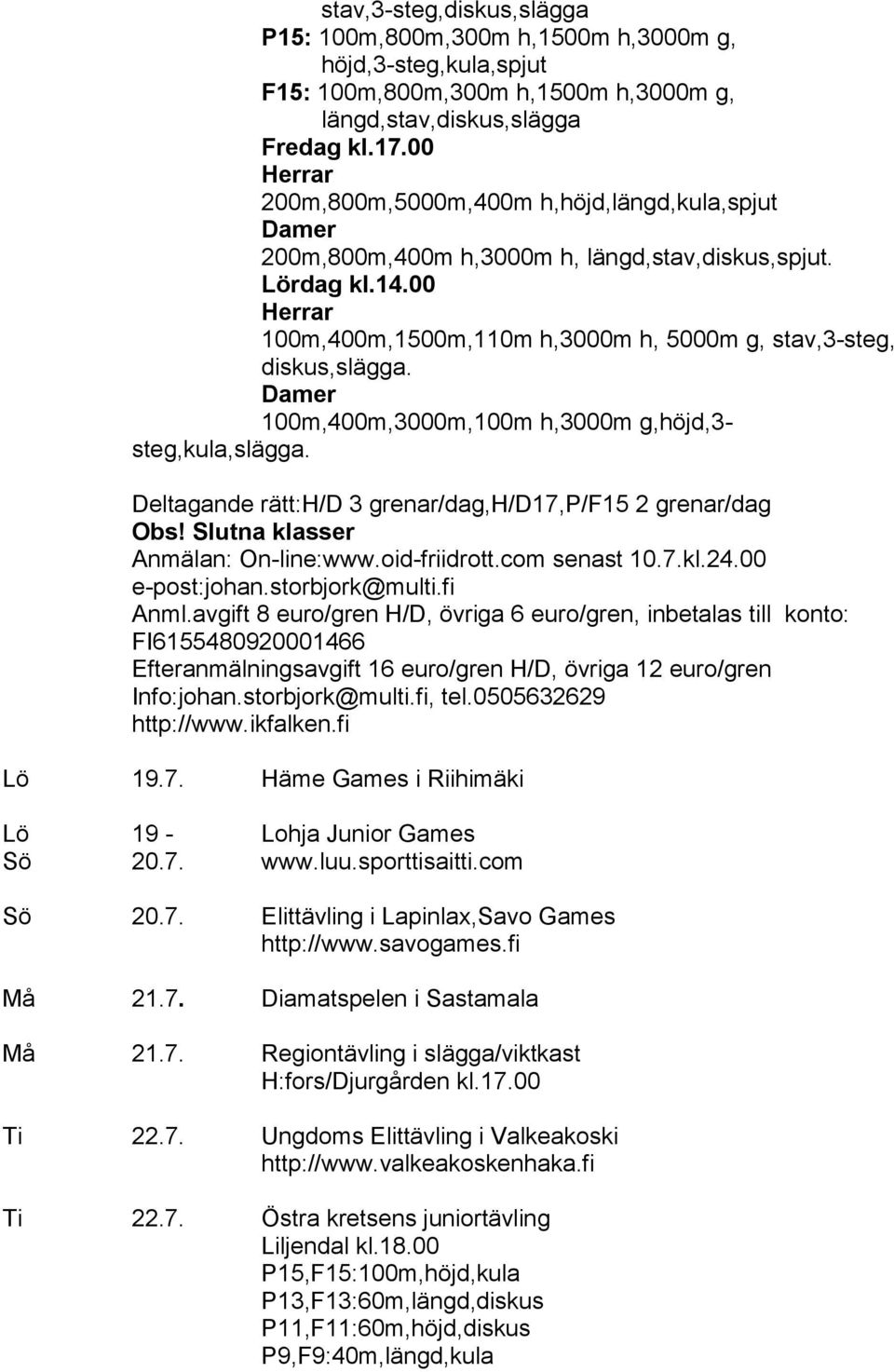 00 Herrar 100m,400m,1500m,110m h,3000m h, 5000m g, stav,3-steg, diskus,slägga. Damer 100m,400m,3000m,100m h,3000m g,höjd,3- steg,kula,slägga.