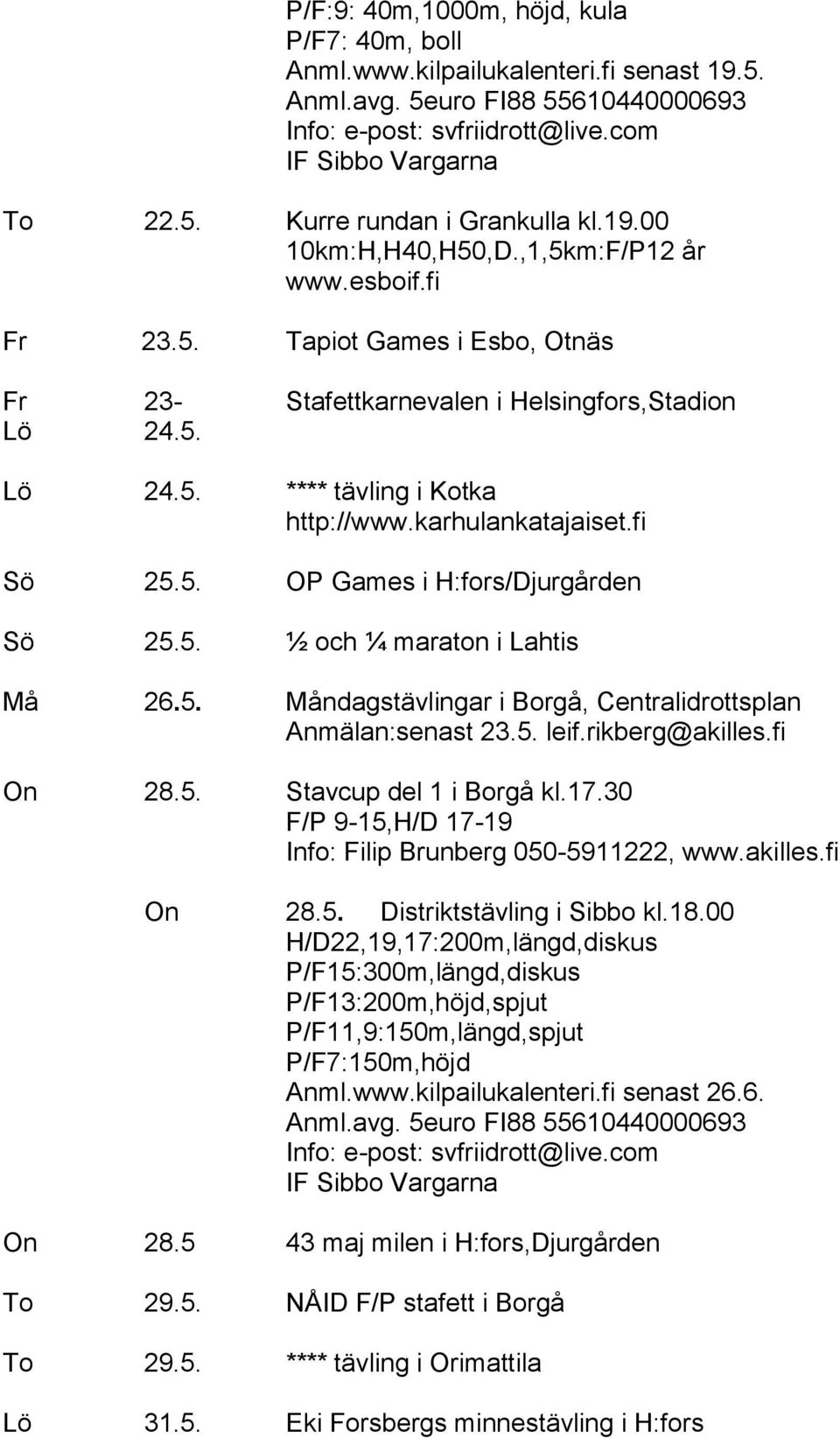karhulankatajaiset.fi Sö 25.5. OP Games i H:fors/Djurgården Sö 25.5. ½ och ¼ maraton i Lahtis Må 26.5. Måndagstävlingar i Borgå, Centralidrottsplan Anmälan:senast 23.5. leif.rikberg@akilles.fi On 28.