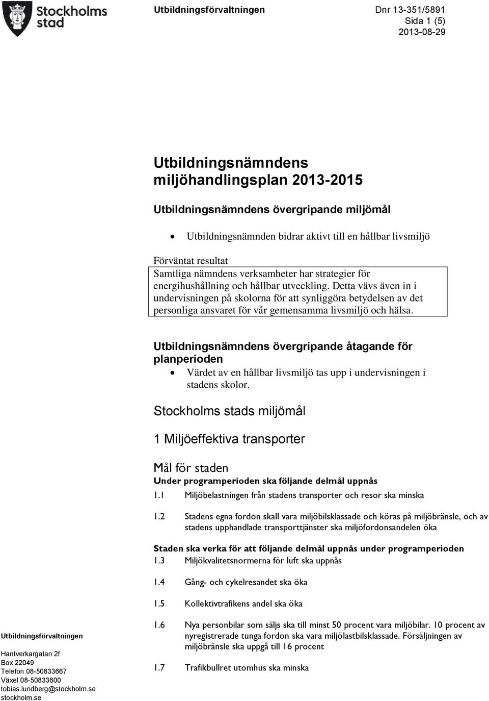 Detta vävs även in i undervisningen på skolorna för att synliggöra betydelsen av det personliga ansvaret för vår gemensamma livsmiljö och hälsa.