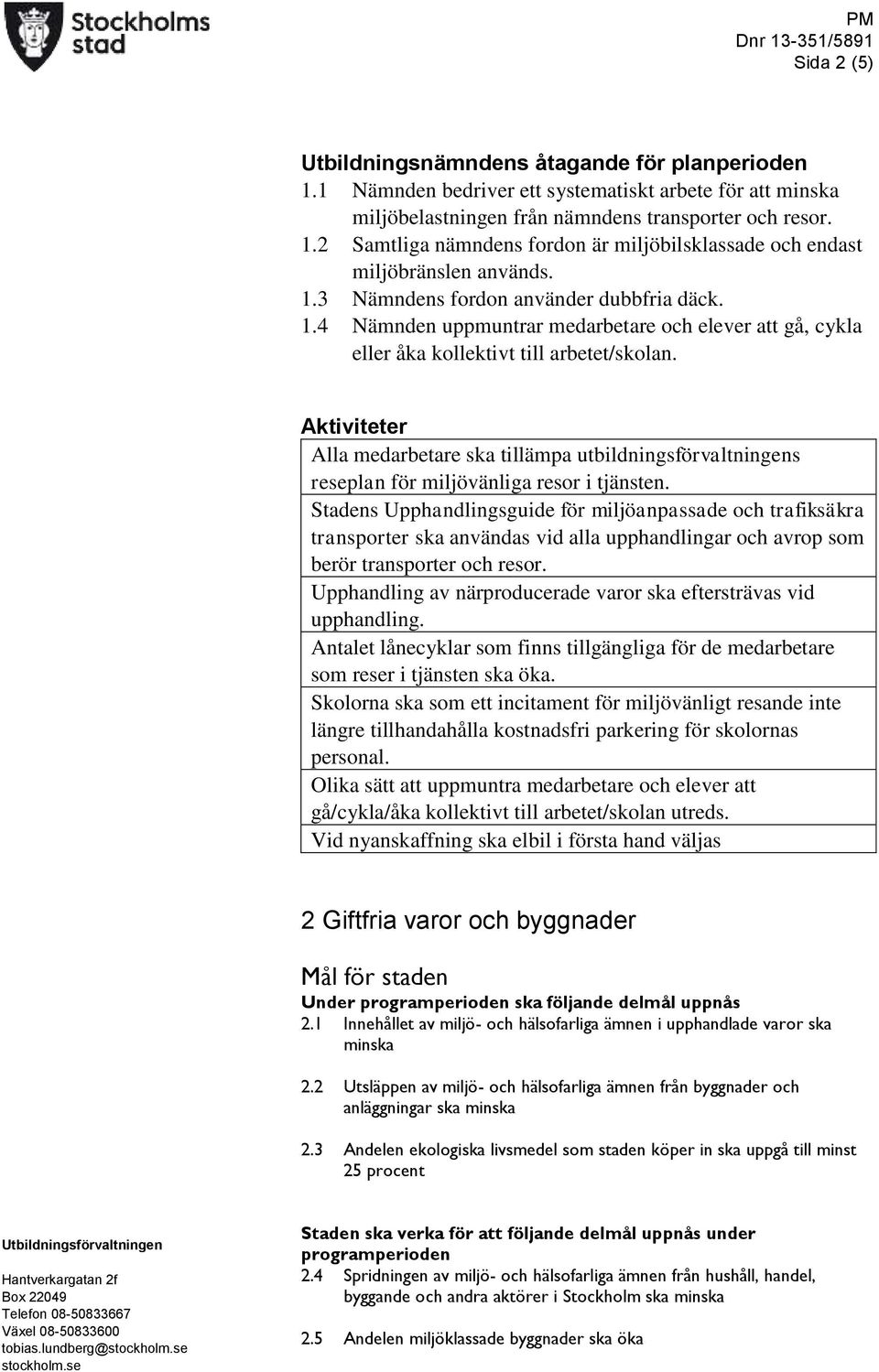 Alla medarbetare ska tillämpa utbildningsförvaltningens reseplan för miljövänliga resor i tjänsten.