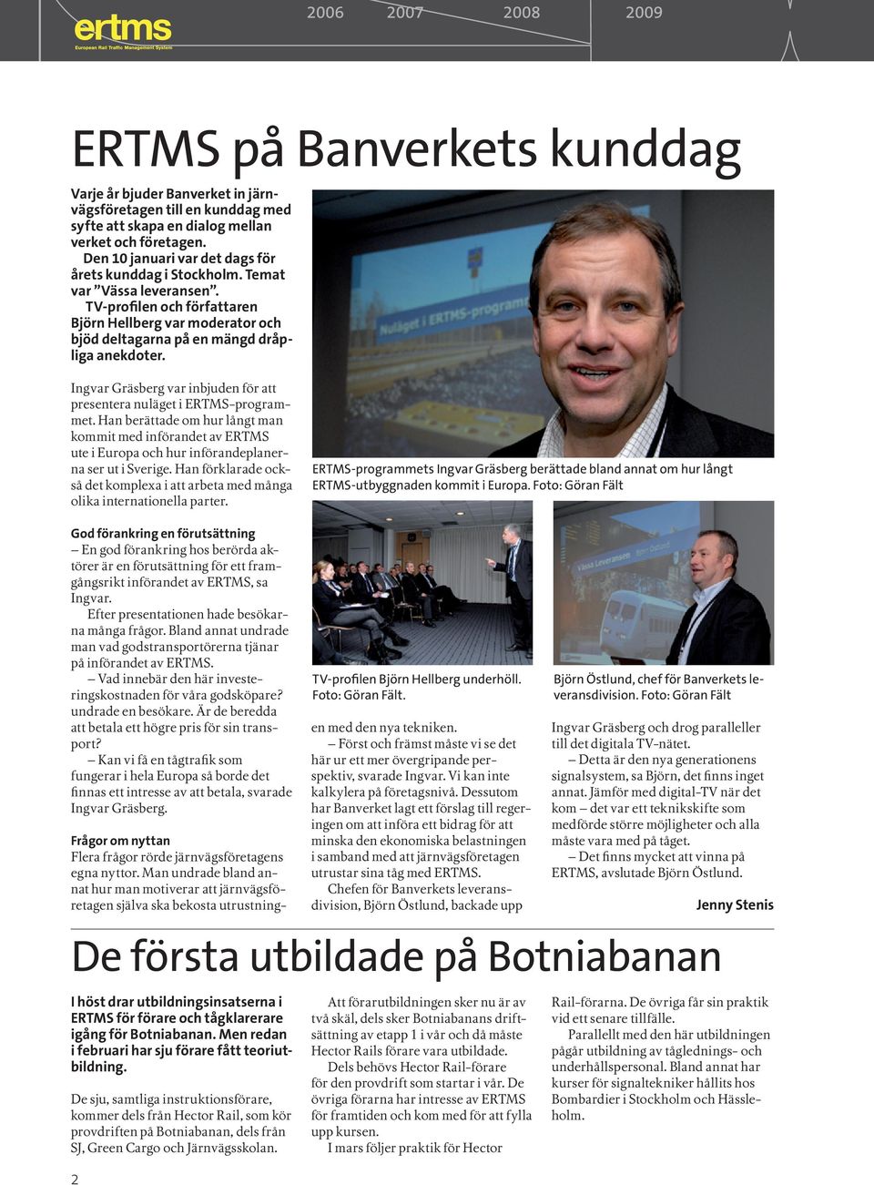 Ingvar Gräsberg var inbjuden för att presentera nuläget i ERTMS-programmet. Han berättade om hur långt man kommit med införandet av ERTMS ute i Europa och hur införandeplanerna ser ut i Sverige.