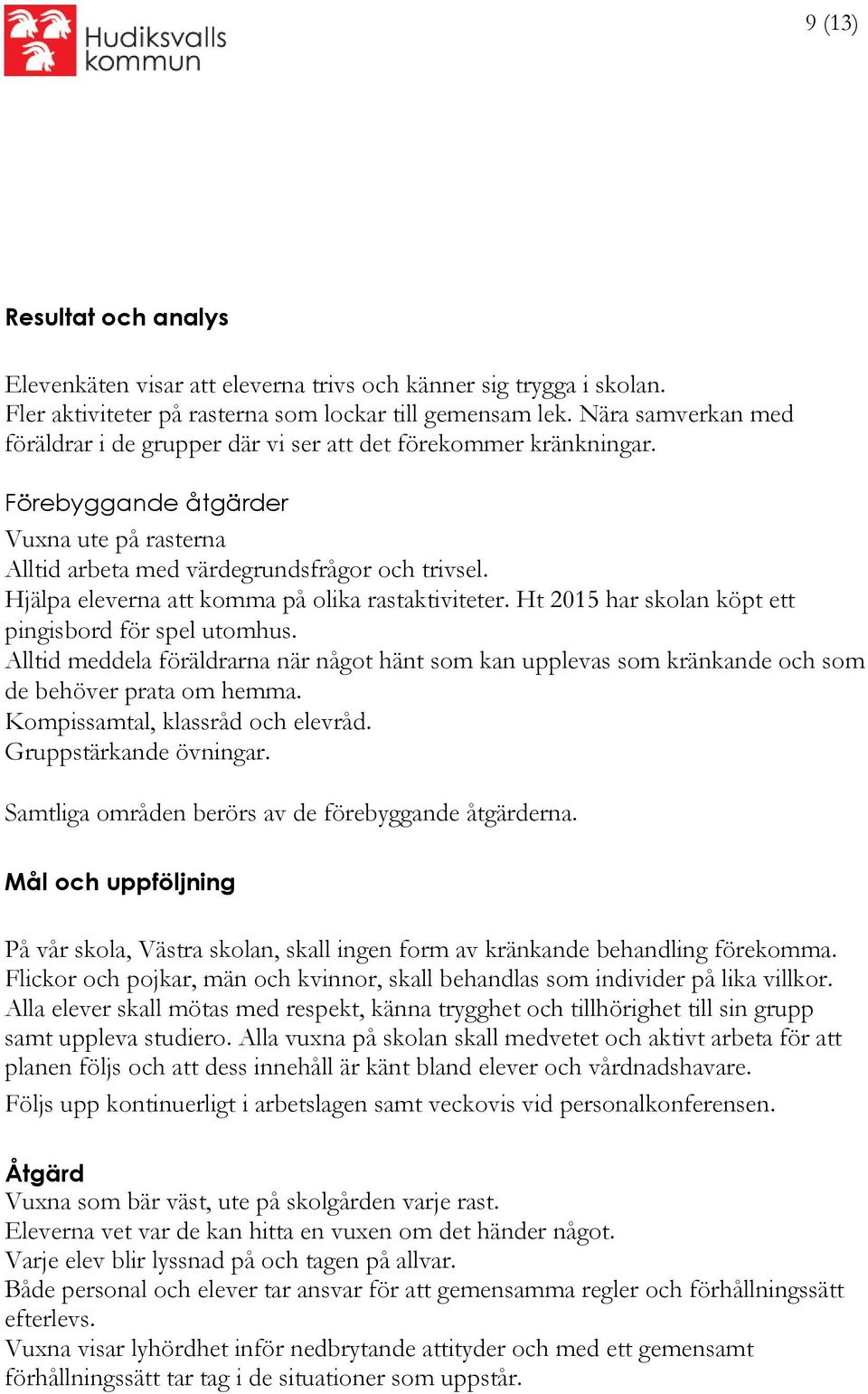 Hjälpa eleverna att komma på olika rastaktiviteter. Ht 2015 har skolan köpt ett pingisbord för spel utomhus.