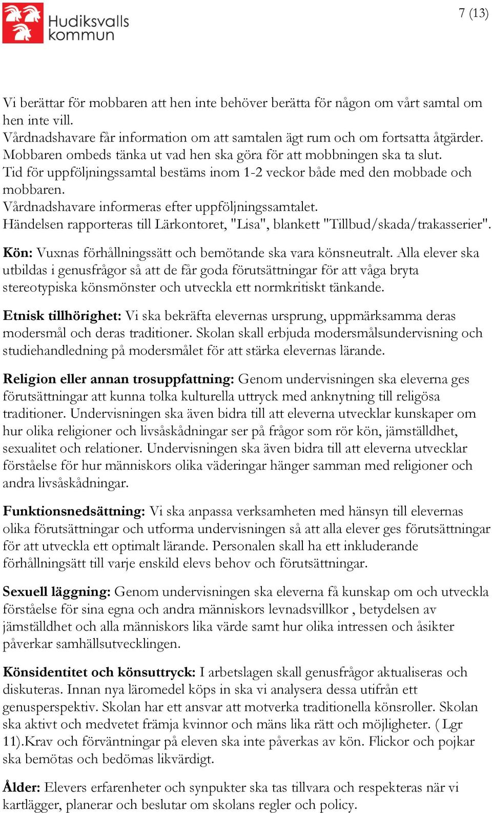 Vårdnadshavare informeras efter uppföljningssamtalet. Händelsen rapporteras till Lärkontoret, "Lisa", blankett "Tillbud/skada/trakasserier".