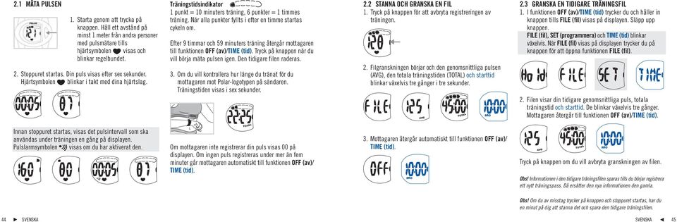 När alla punkter fyllts i efter en timme startas cykeln om. Efter 9 timmar och 59 minuters träning återgår mottagaren till funktionen OFF (av)/time (tid).