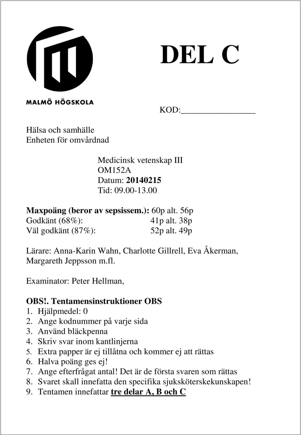 . Tentamensinstruktioner OBS 1. Hjälpmedel: 0 2. Ange kodnummer på varje sida 3. Använd bläckpenna 4. Skriv svar inom kantlinjerna 5.
