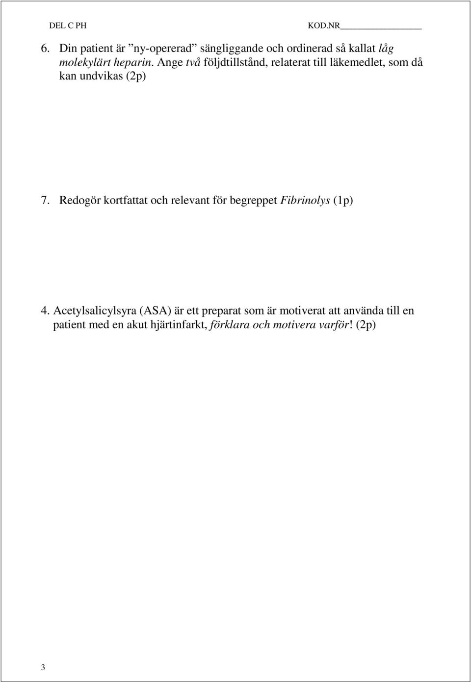 Ange två följdtillstånd, relaterat till läkemedlet, som då kan undvikas (2p) 7.