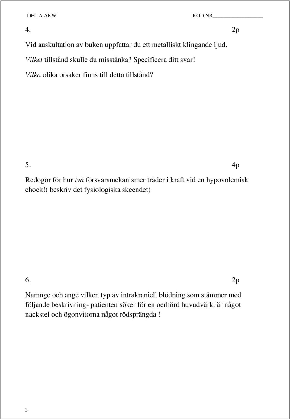 4p Redogör för hur två försvarsmekanismer träder i kraft vid en hypovolemisk chock!( beskriv det fysiologiska skeendet) 6.