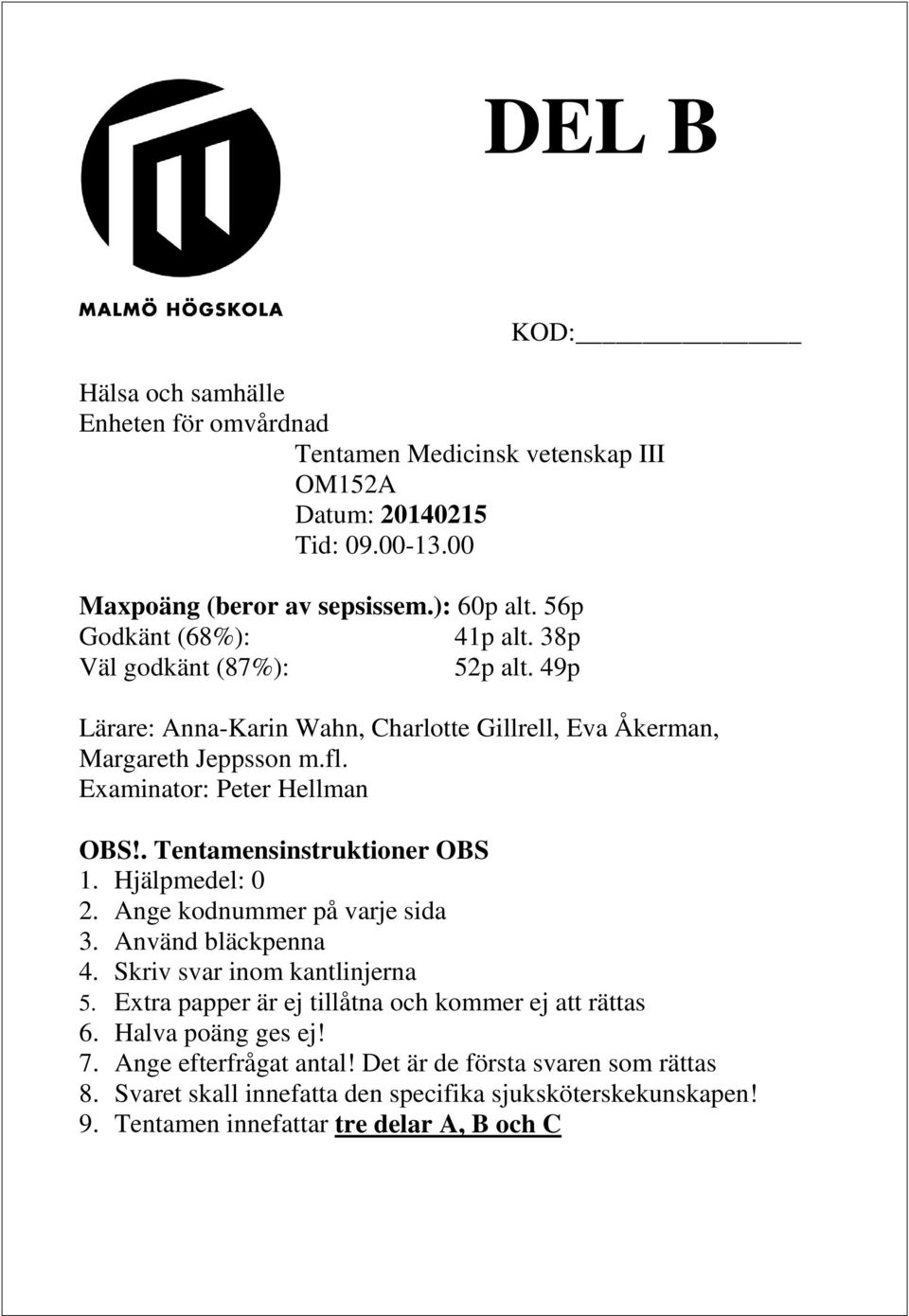 . Tentamensinstruktioner OBS 1. Hjälpmedel: 0 2. Ange kodnummer på varje sida 3. Använd bläckpenna 4. Skriv svar inom kantlinjerna 5.