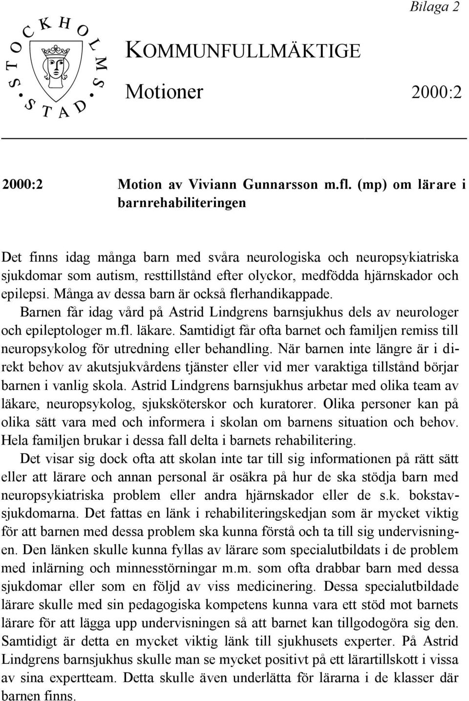Många av dessa barn är också flerhandikappade. Barnen får idag vård på Astrid Lindgrens barnsjukhus dels av neurologer och epileptologer m.fl. läkare.