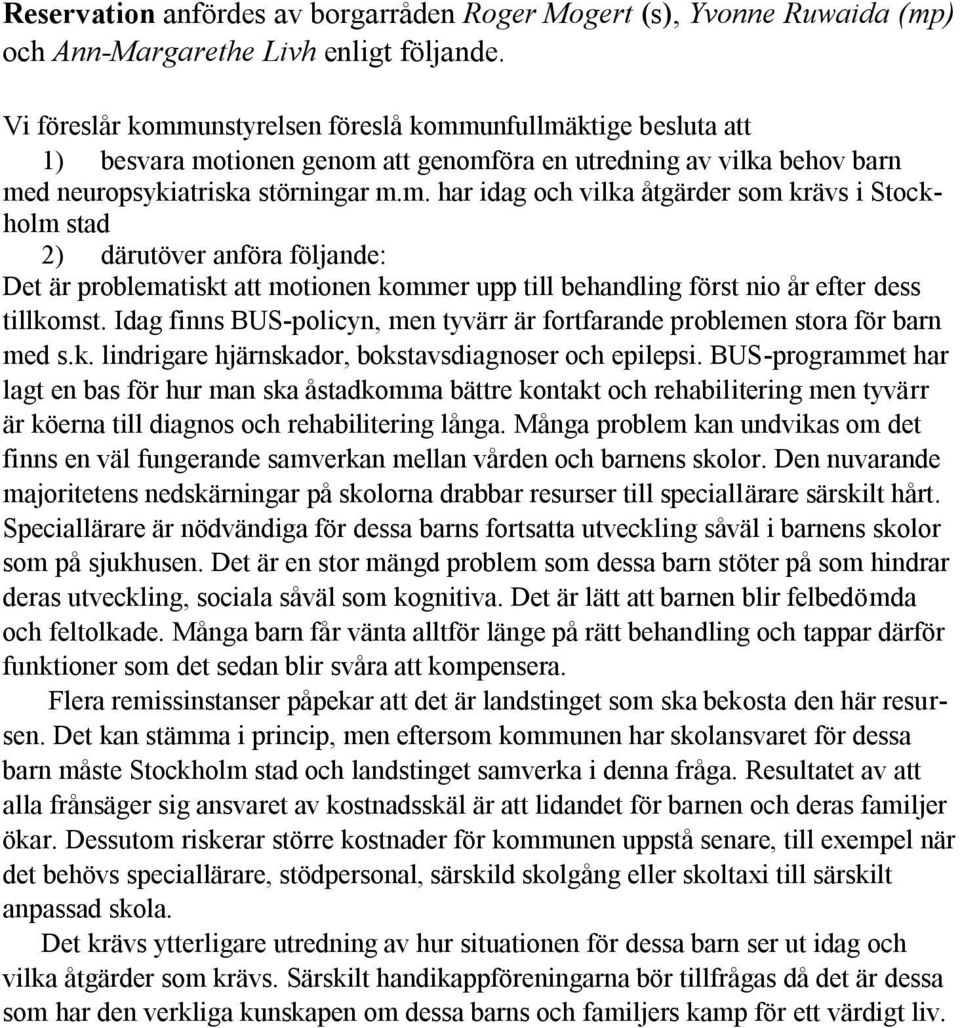 Idag finns BUS-policyn, men tyvärr är fortfarande problemen stora för barn med s.k. lindrigare hjärnskador, bokstavsdiagnoser och epilepsi.