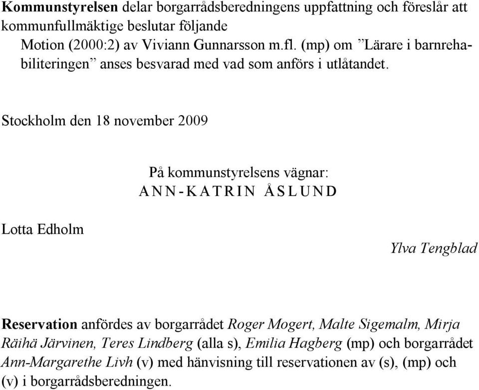 Stockholm den 18 november 2009 På kommunstyrelsens vägnar: A N N - K AT R I N ÅS L U N D Lotta Edholm Ylva Tengblad Reservation anfördes av borgarrådet