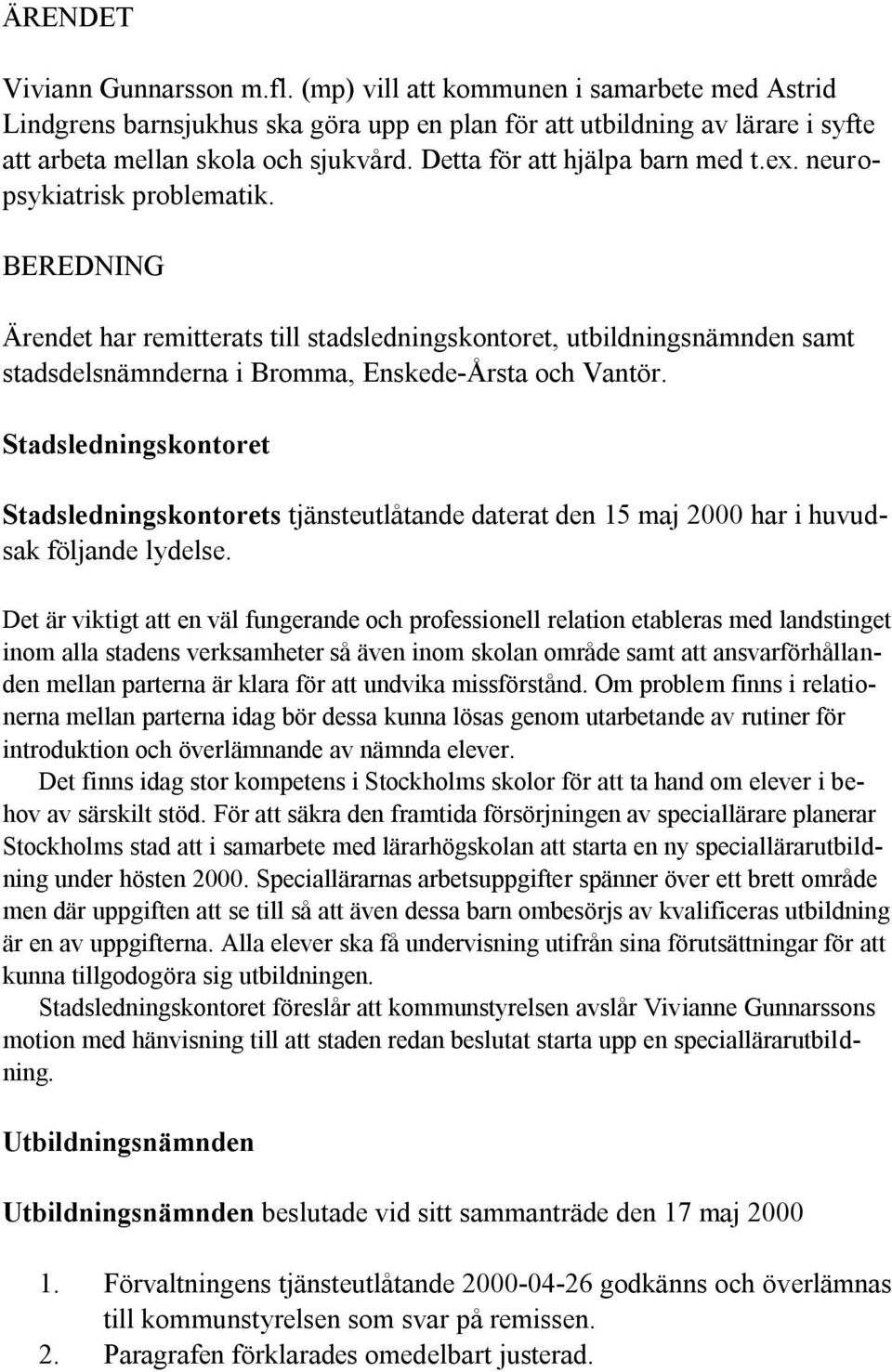 BEREDNING Ärendet har remitterats till stadsledningskontoret, utbildningsnämnden samt stadsdelsnämnderna i Bromma, Enskede-Årsta och Vantör.
