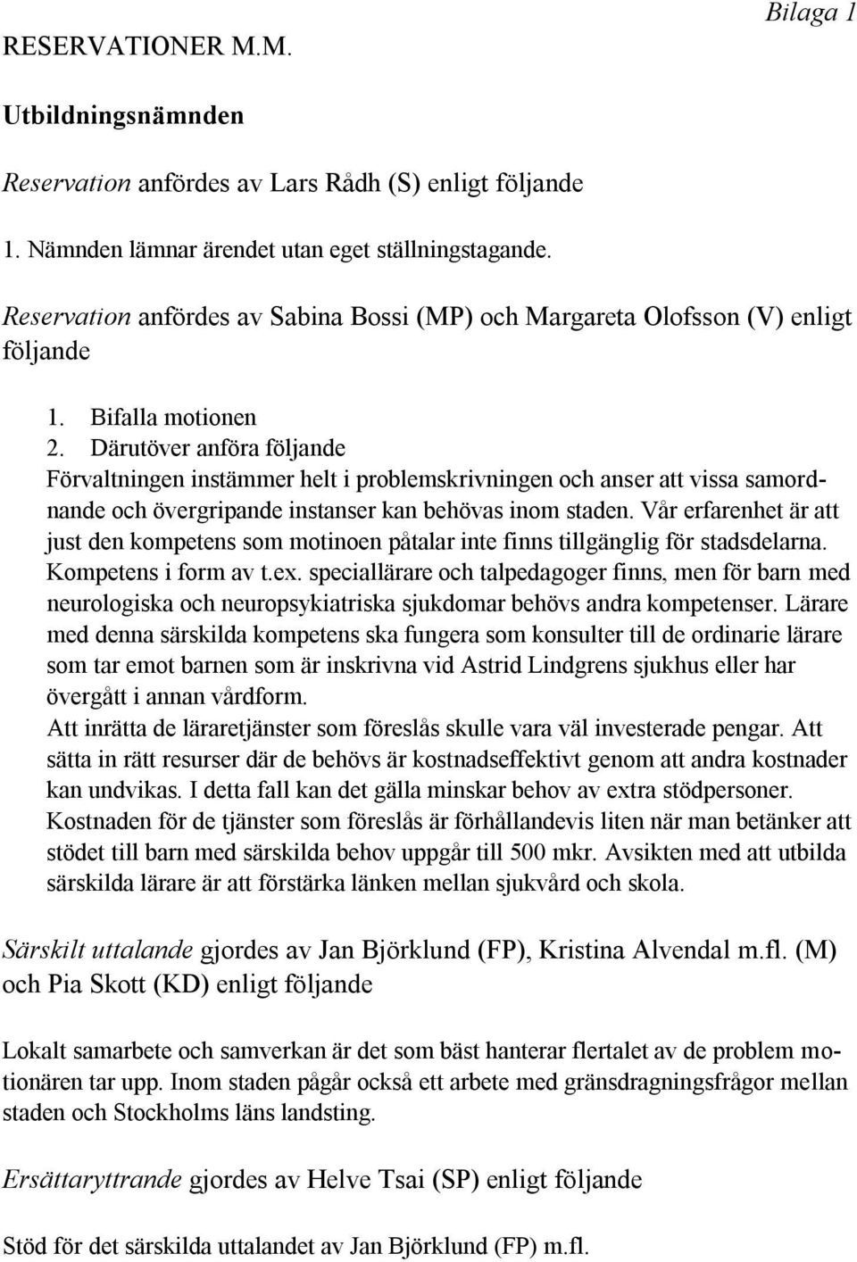 Därutöver anföra följande Förvaltningen instämmer helt i problemskrivningen och anser att vissa samordnande och övergripande instanser kan behövas inom staden.