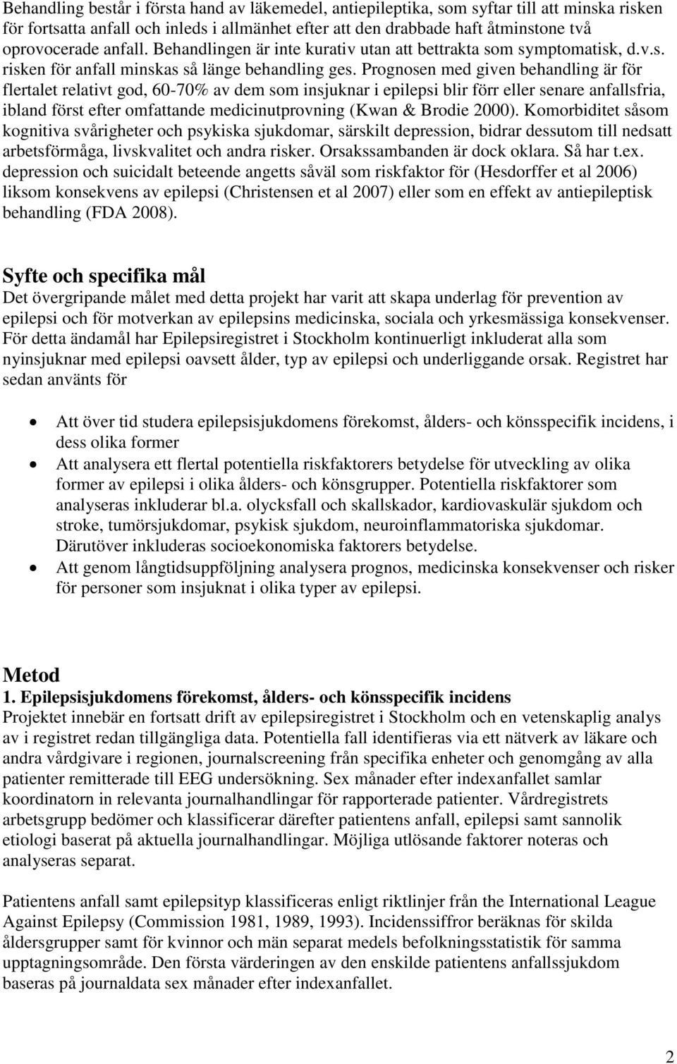 Prognosen med given behandling är för flertalet relativt god, 60-70% av dem som insjuknar i epilepsi blir förr eller senare anfallsfria, ibland först efter omfattande medicinutprovning (Kwan & Brodie