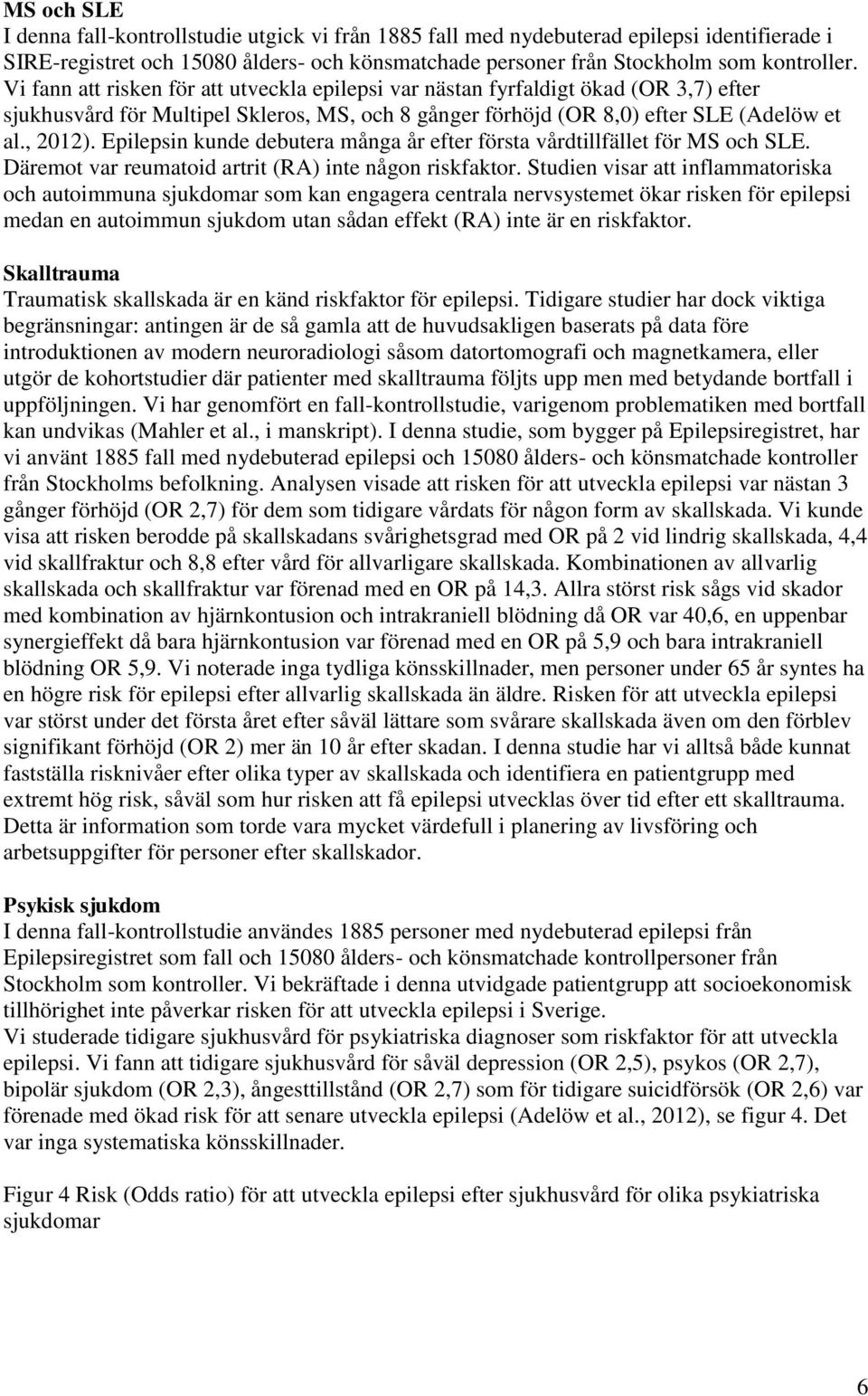 Epilepsin kunde debutera många år efter första vårdtillfället för MS och SLE. Däremot var reumatoid artrit (RA) inte någon riskfaktor.