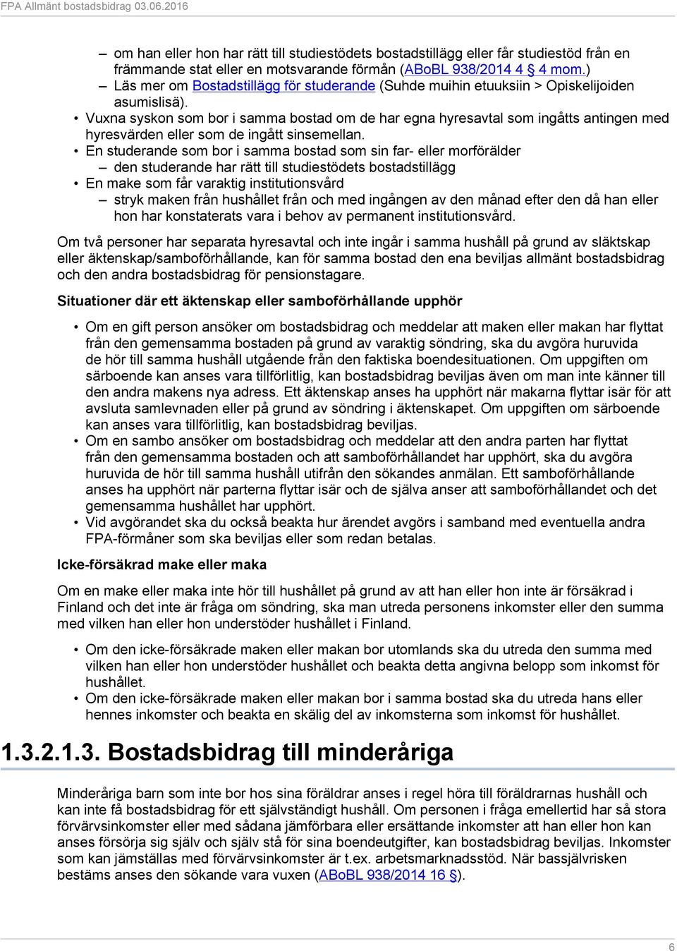 Vuxna syskon som bor i samma bostad om de har egna hyresavtal som ingåtts antingen med hyresvärden eller som de ingått sinsemellan.