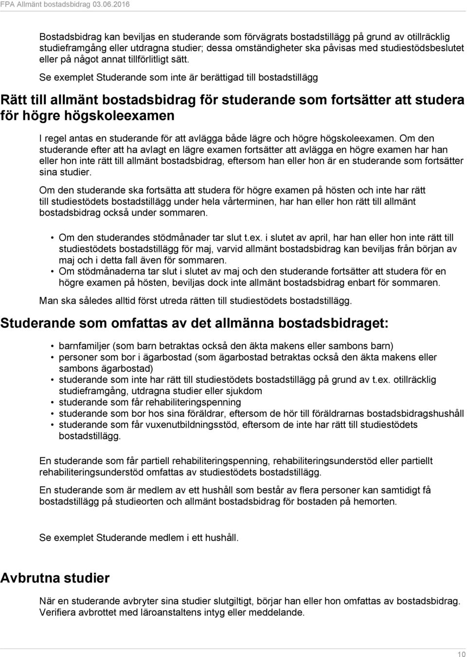 Se exemplet Studerande som inte är berättigad till bostadstillägg Rätt till allmänt bostadsbidrag för studerande som fortsätter att studera för högre högskoleexamen I regel antas en studerande för