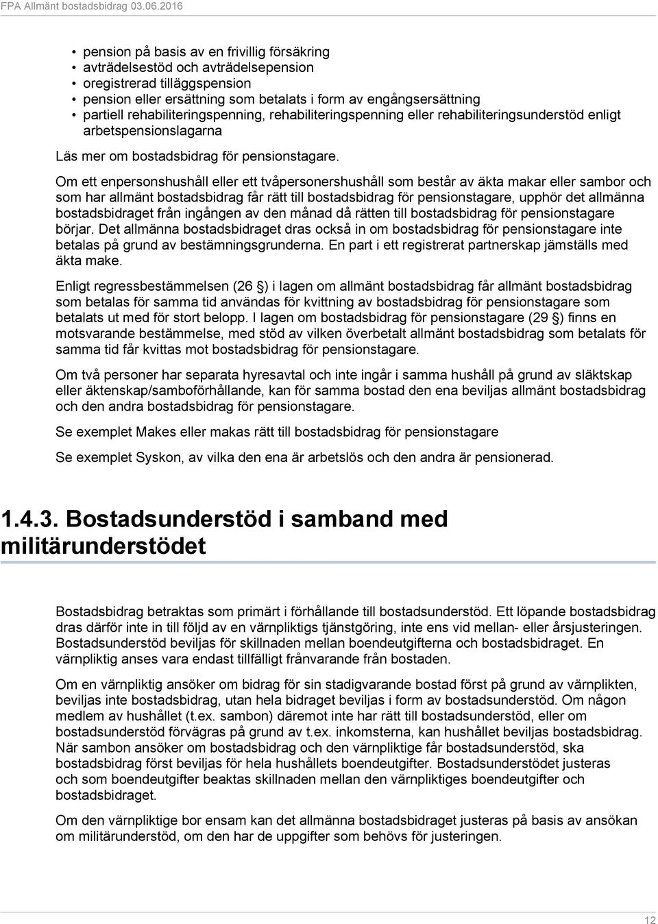 Om ett enpersonshushåll eller ett tvåpersonershushåll som består av äkta makar eller sambor och som har allmänt bostadsbidrag får rätt till bostadsbidrag för pensionstagare, upphör det allmänna