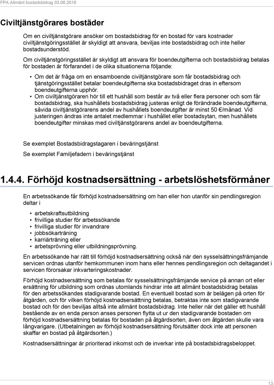 Om civiltjänstgöringsstället är skyldigt att ansvara för boendeutgifterna och bostadsbidrag betalas för bostaden är förfarandet i de olika situationerna följande: Om det är fråga om en ensamboende