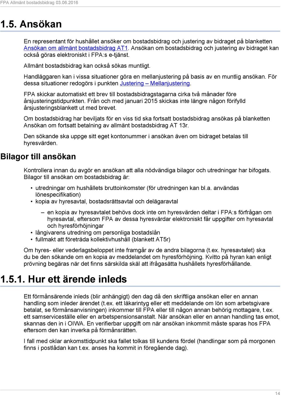 Handläggaren kan i vissa situationer göra en mellanjustering på basis av en muntlig ansökan. För dessa situationer redogörs i punkten Justering Mellanjustering.