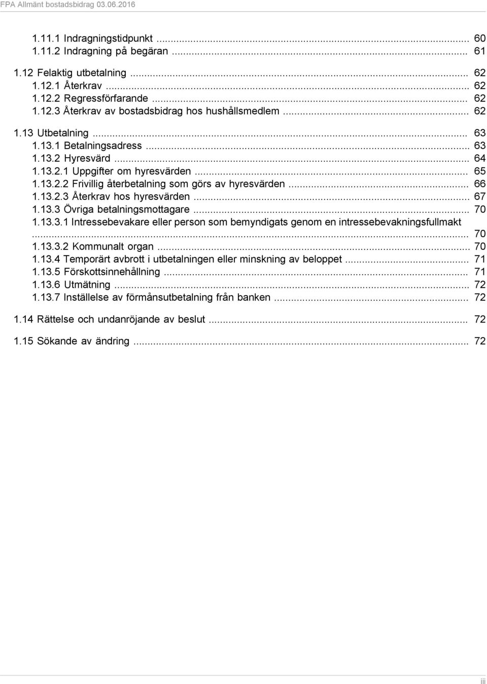 .. 67 1.13.3 Övriga betalningsmottagare... 70 1.13.3.1 Intressebevakare eller person som bemyndigats genom en intressebevakningsfullmakt... 70 1.13.3.2 Kommunalt organ... 70 1.13.4 Temporärt avbrott i utbetalningen eller minskning av beloppet.