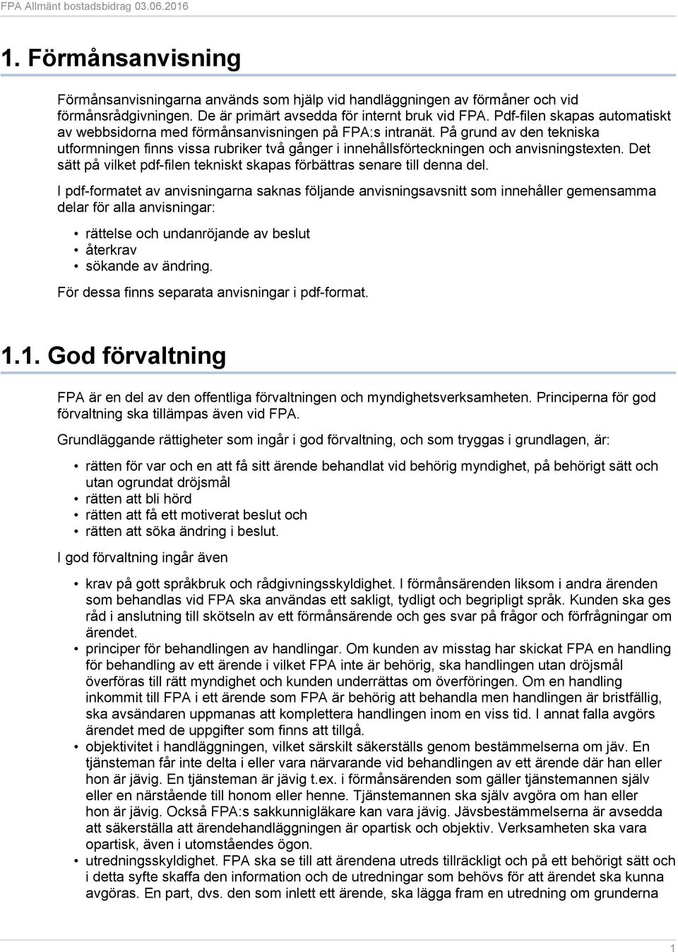 På grund av den tekniska utformningen finns vissa rubriker två gånger i innehållsförteckningen och anvisningstexten. Det sätt på vilket pdf-filen tekniskt skapas förbättras senare till denna del.