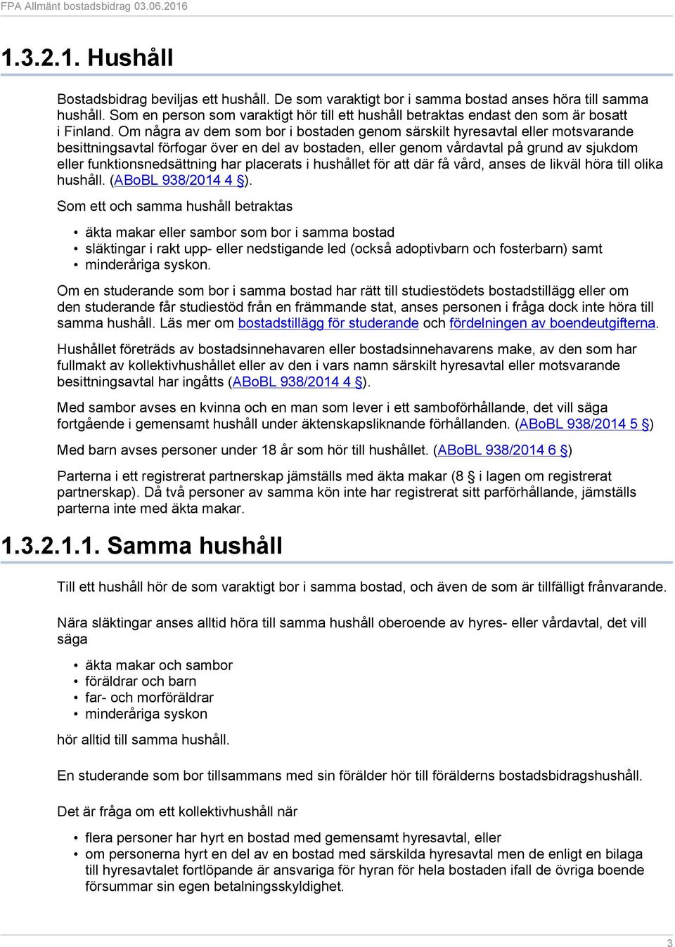 Om några av dem som bor i bostaden genom särskilt hyresavtal eller motsvarande besittningsavtal förfogar över en del av bostaden, eller genom vårdavtal på grund av sjukdom eller funktionsnedsättning