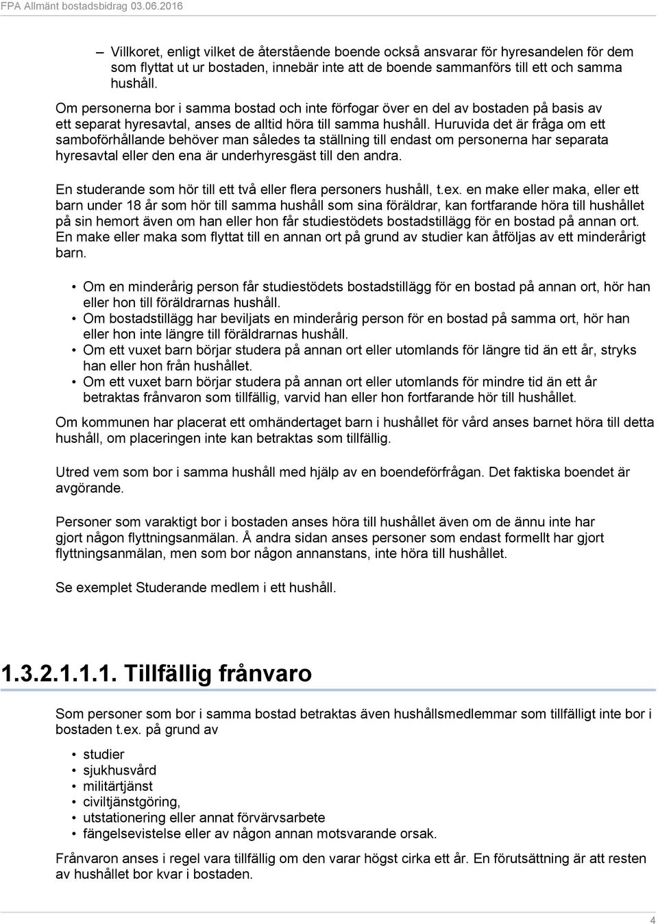 Huruvida det är fråga om ett samboförhållande behöver man således ta ställning till endast om personerna har separata hyresavtal eller den ena är underhyresgäst till den andra.