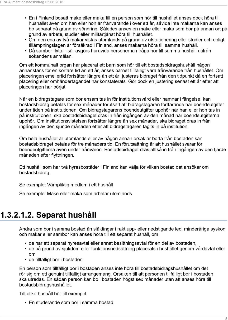 Om den ena av två makar vistas utomlands på grund av utstationering eller studier och enligt tillämpningslagen är försäkrad i Finland, anses makarna höra till samma hushåll.