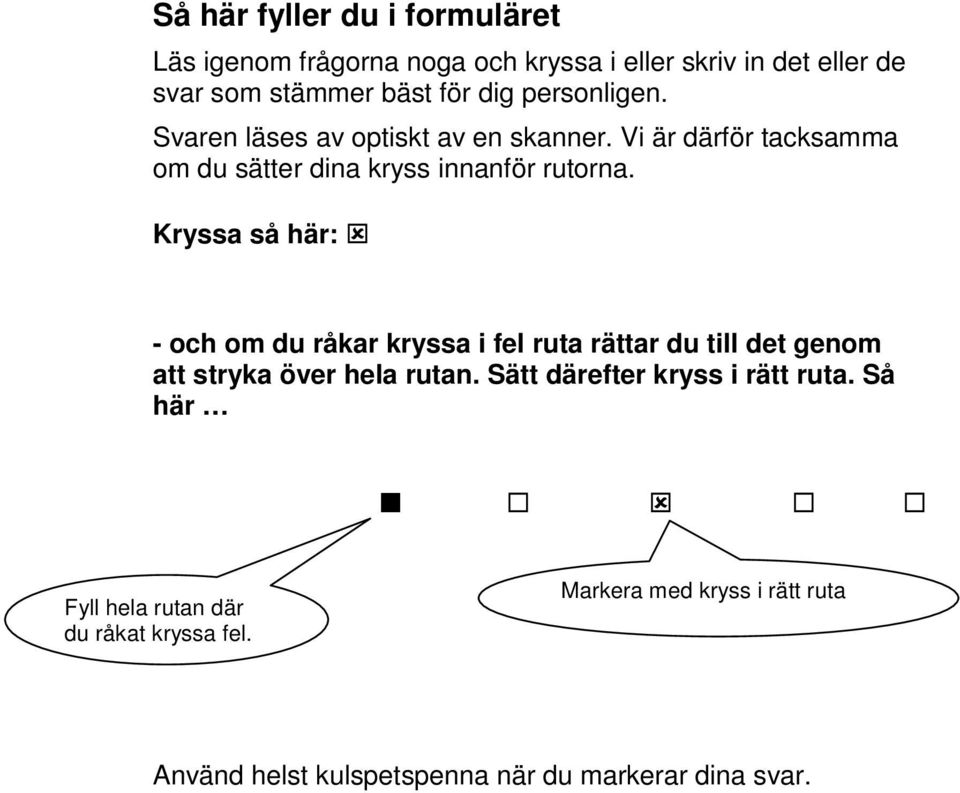 Kryssa så här: - och om du råkar kryssa i fel ruta rättar du till det genom att stryka över hela rutan.