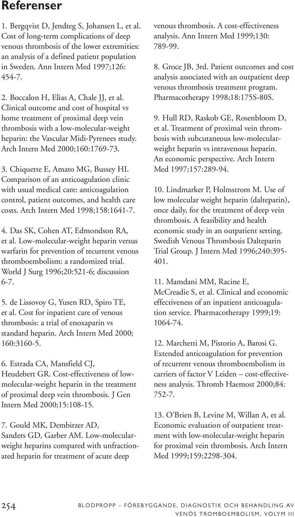 Clinical outcome and cost of hospital vs home treatment of proximal deep vein thrombosis with a low-molecular-weight heparin: the Vascular Midi-Pyrenees study. Arch Intern Med 2000;160:1769-73. 3.