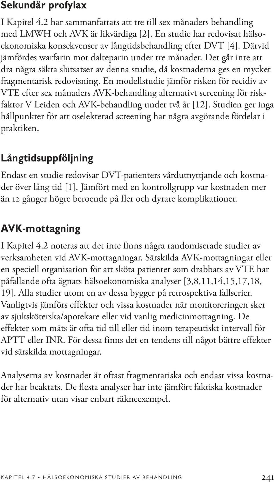 Det går inte att dra några säkra slutsatser av denna studie, då kostnaderna ges en mycket fragmentarisk redovisning.