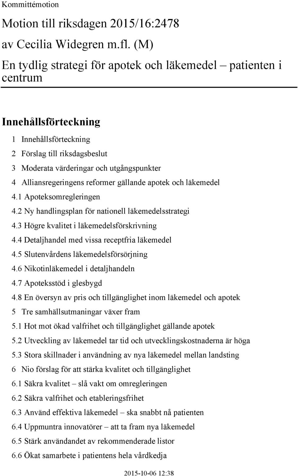 Alliansregeringens reformer gällande apotek och läkemedel 4.1 Apoteksomregleringen 4.2 Ny handlingsplan för nationell läkemedelsstrategi 4.3 Högre kvalitet i läkemedelsförskrivning 4.